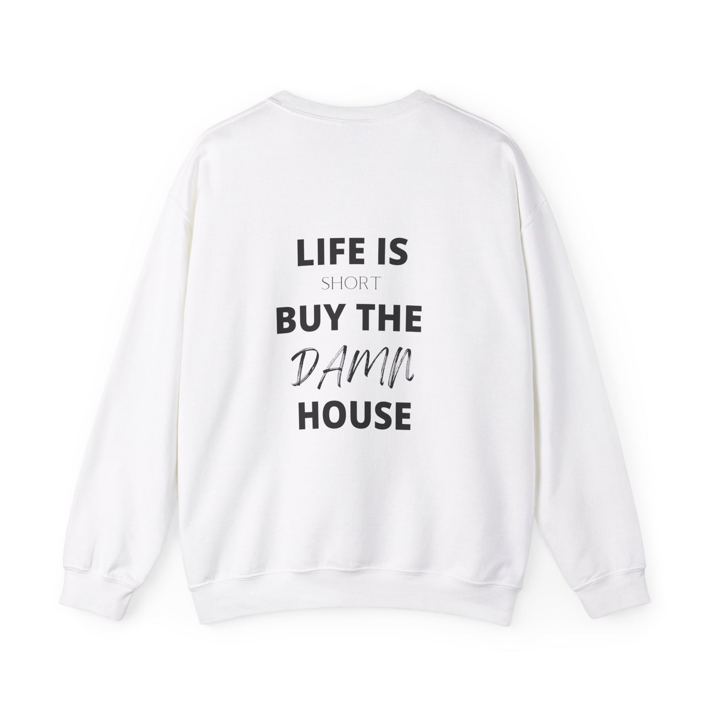 Life is Short Buy the Damn House Sweatshirt