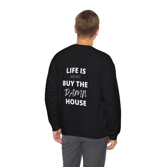 Life is Short Buy the Damn House Sweatshirt