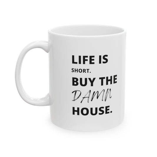 Life is Short Buy the Damn House Coffee Mug