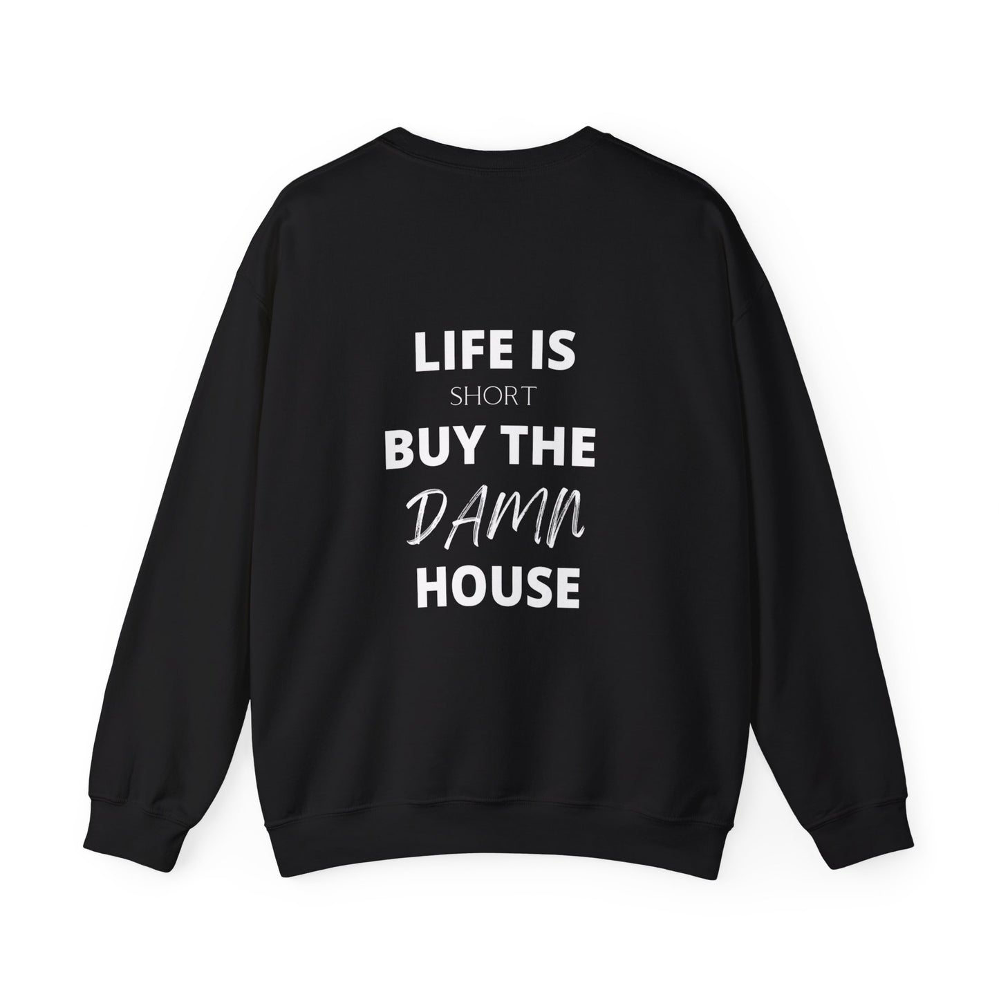 Life is Short Buy the Damn House Sweatshirt