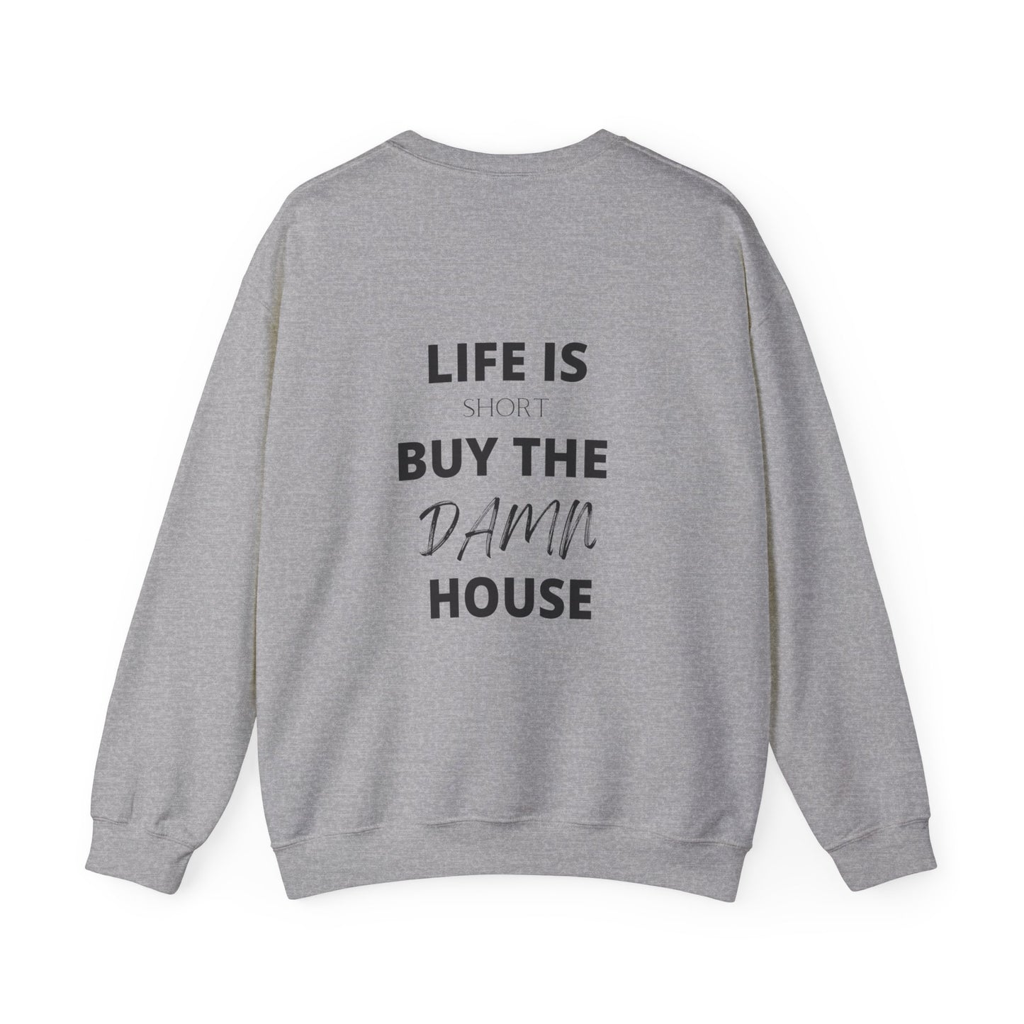 Life is Short Buy the Damn House Sweatshirt